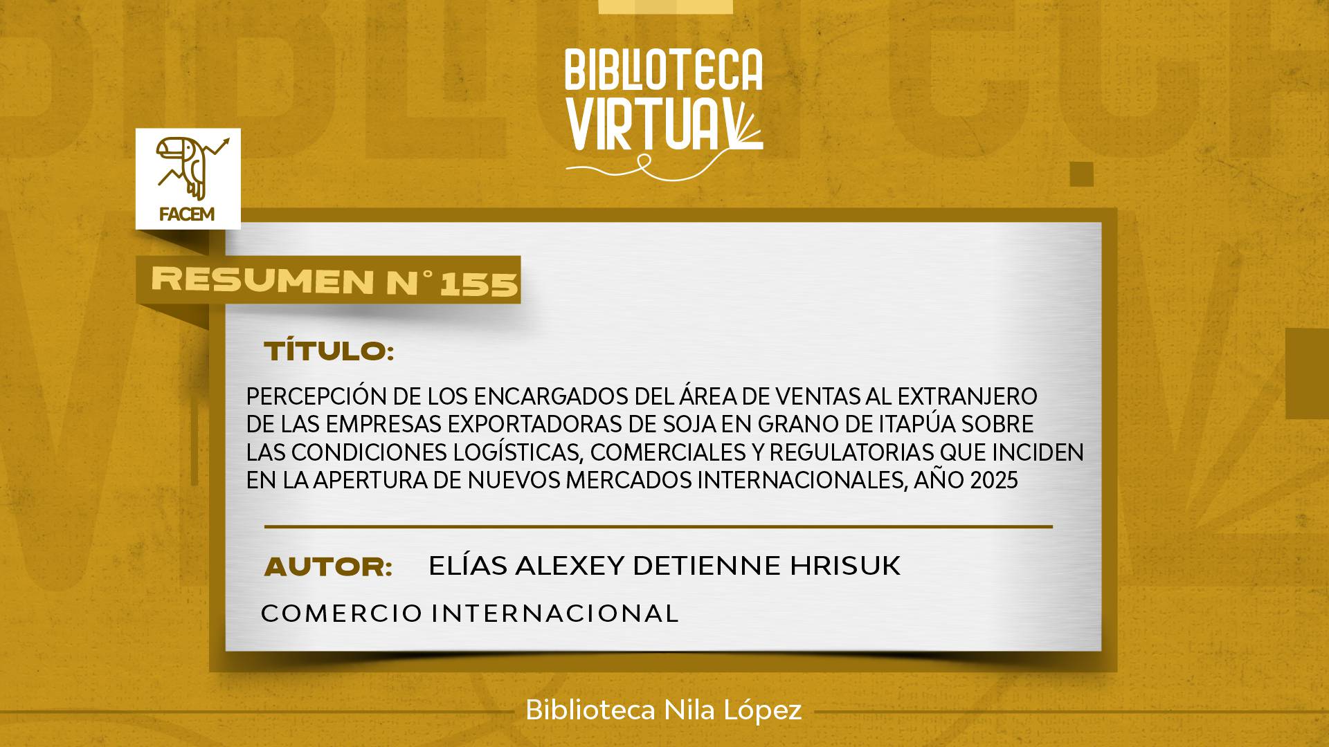  N° 155. PERCEPCIÓN DE LOS ENCARGADOS DEL ÁREA DE VENTAS AL EXTRANJERO DE LAS EMPRESAS EXPORTADORAS DE SOJA EN GRANO DE ITAPÚA SOBRE LAS CONDICIONES LOGÍSTICAS, COMERCIALES Y REGULATORIAS QUE INCIDEN EN LA APERTURA DE NUEVOS MERCADOS INTERNACIONALES, AÑO 