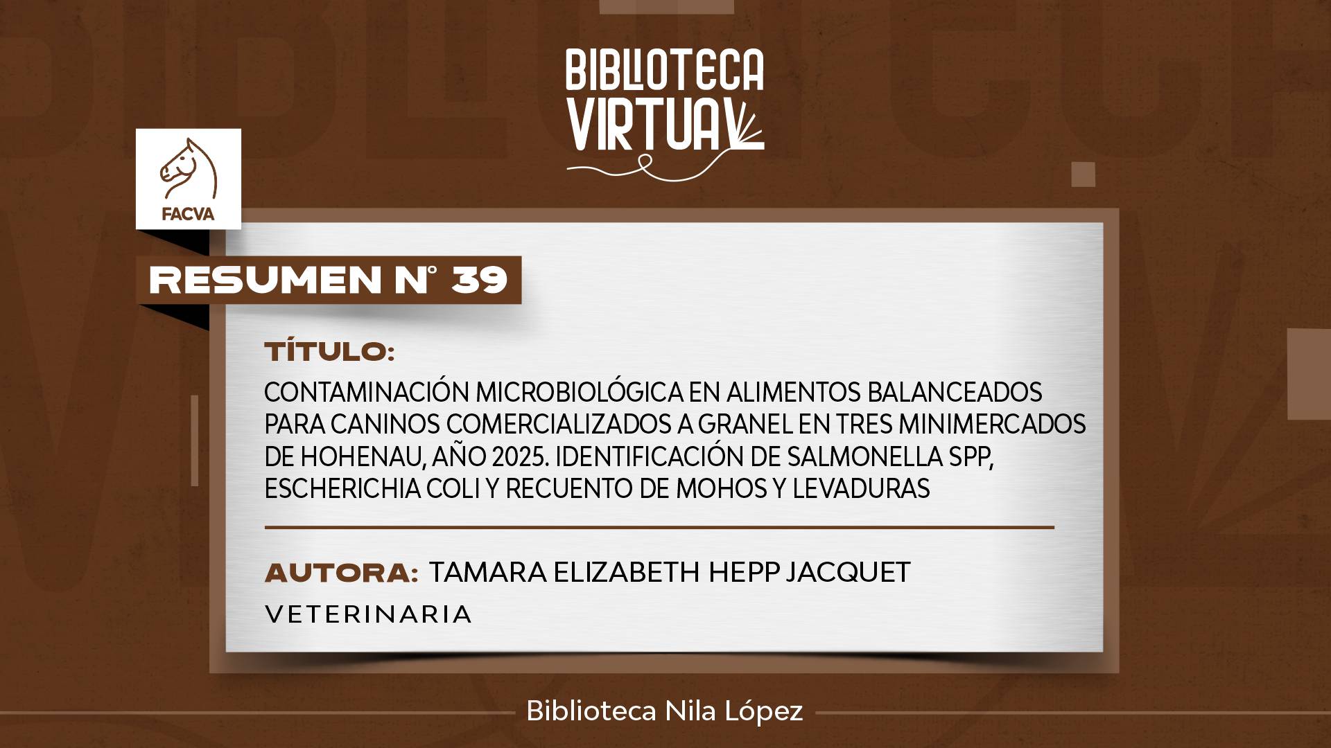 N° 39.	CONTAMINACIÓN MICROBIOLÓGICA EN ALIMENTOS BALANCEADOS PARA CANINOS COMERCIALIZADOS A GRANEL EN TRES MINIMERCADOS DE HOHENAU, AÑO 2025. IDENTIFICACIÓN DE SALMONELLA SPP, ESCHERICHIA COLI Y RECUENTO DE MOHOS Y LEVADURAS