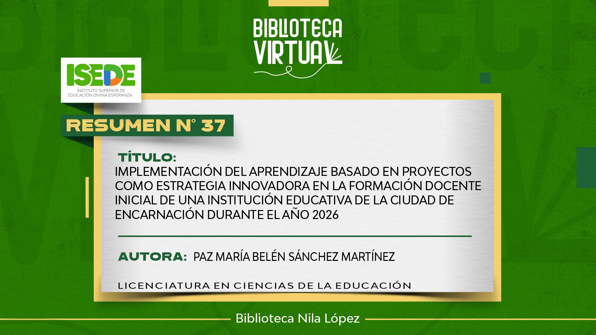 N° 37. IMPLEMENTACIÓN DEL APRENDIZAJE BASADO EN PROYECTOS COMO ESTRATEGIA INNOVADORA EN LA FORMACIÓN DOCENTE INICIAL DE UNA INSTITUCIÓN EDUCATIVA DE LA CIUDAD DE ENCARNACIÓN DURANTE EL AÑO 2026