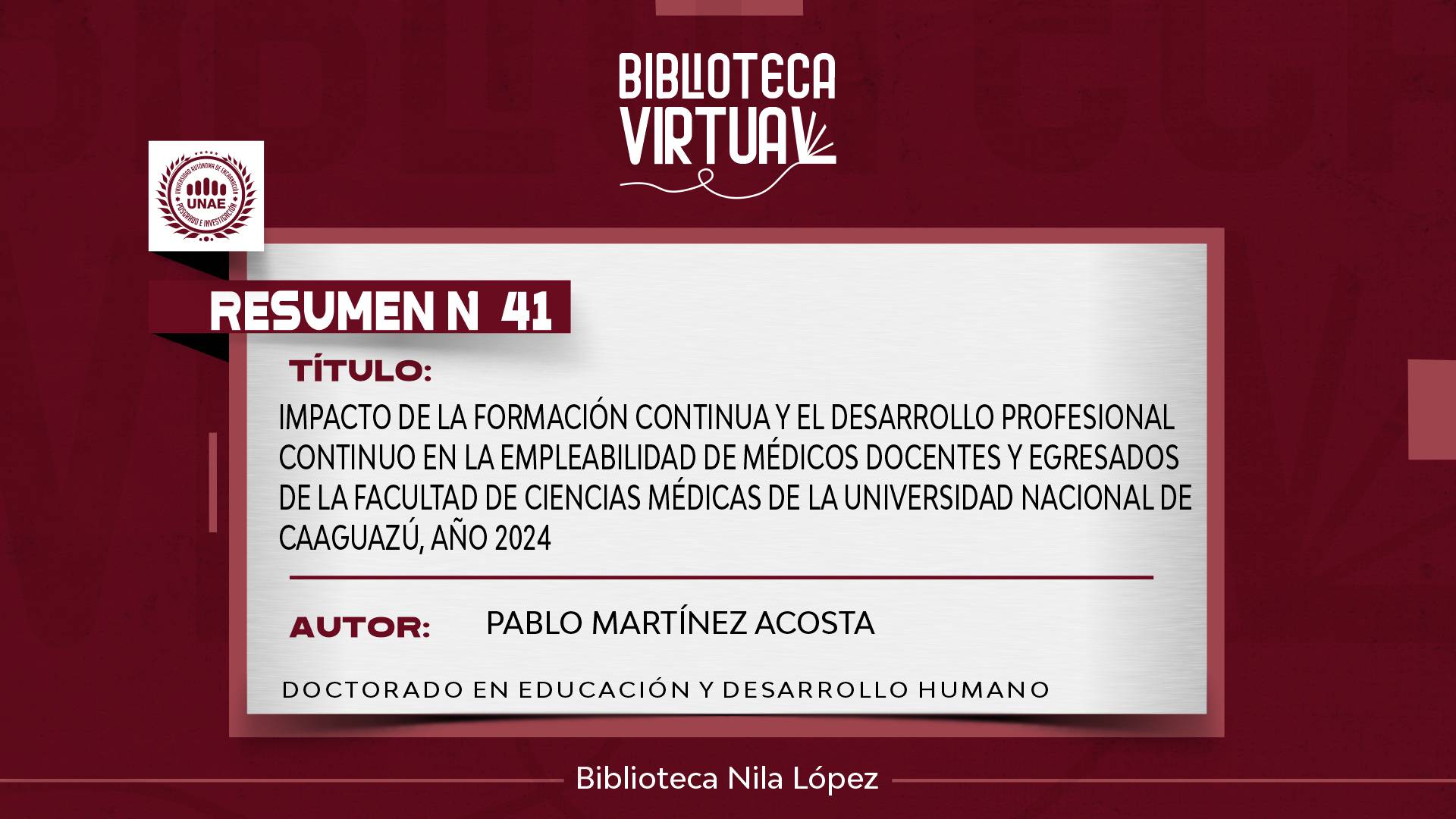 N° 41. IMPACTO DE LA FORMACIÓN CONTINUA Y EL DESARROLLO PROFESIONAL CONTINUO EN LA EMPLEABILIDAD DE MÉDICOS DOCENTES Y EGRESADOS DE LA FACULTAD DE CIENCIAS MÉDICAS DE LA UNIVERSIDAD NACIONAL DE CAAGUAZÚ, AÑO 2024	
