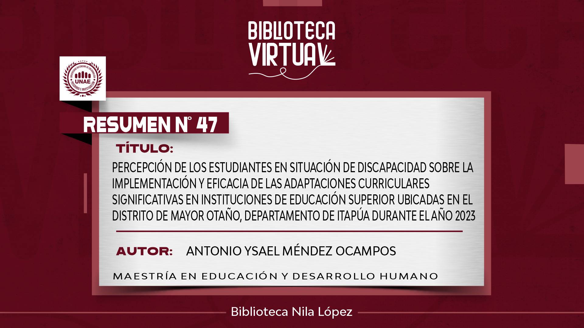 N° 47. PERCEPCIÓN DE LOS ESTUDIANTES EN SITUACIÓN DE DISCAPACIDAD SOBRE LA IMPLEMENTACIÓN Y EFICACIA DE LAS ADAPTACIONES CURRICULARES SIGNIFICATIVAS EN INSTITUCIONES DE EDUCACIÓN SUPERIOR UBICADAS EN EL DISTRITO DE MAYOR OTAÑO, DEPARTAMENTO DE ITAPÚA DURA